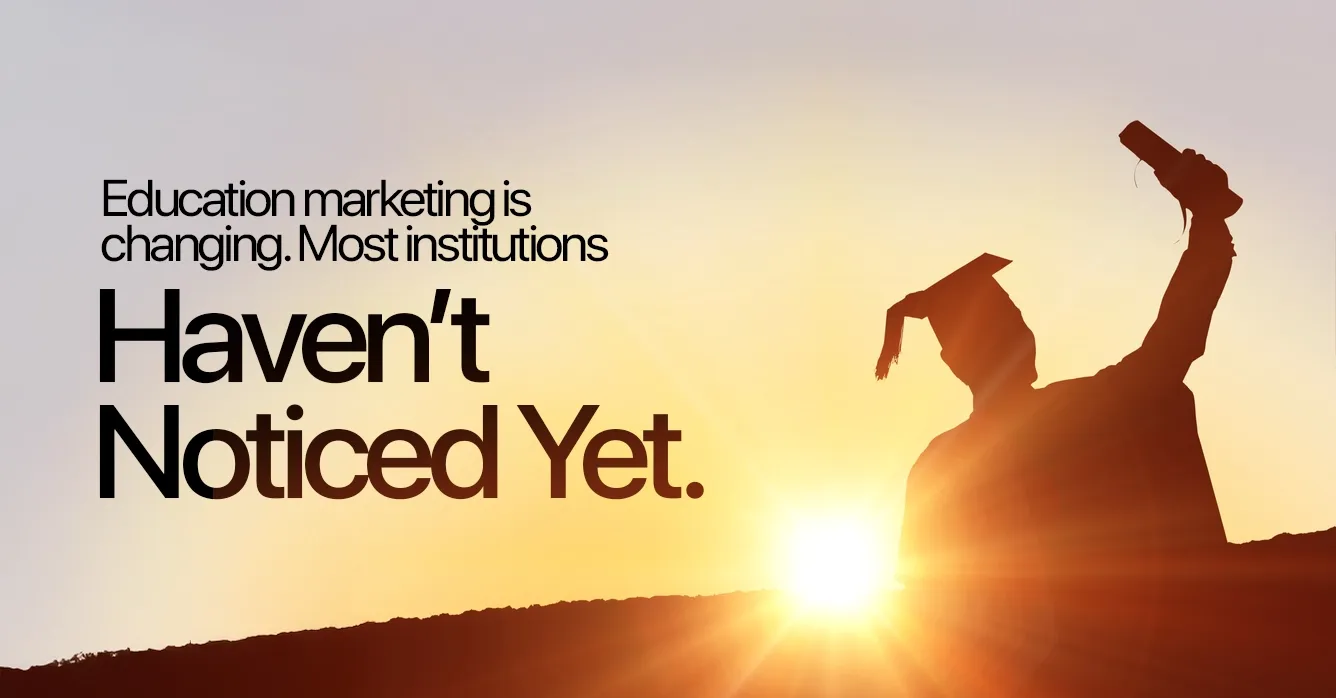 Education Marketing is Changing. Most Institutions Haven’t Noticed Yet.