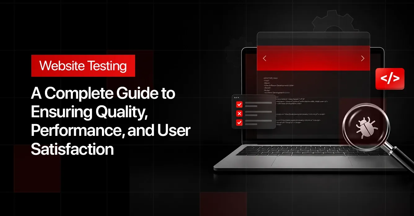 Website Testing: A Complete Guide to Ensuring Quality, Performance, and User Satisfaction