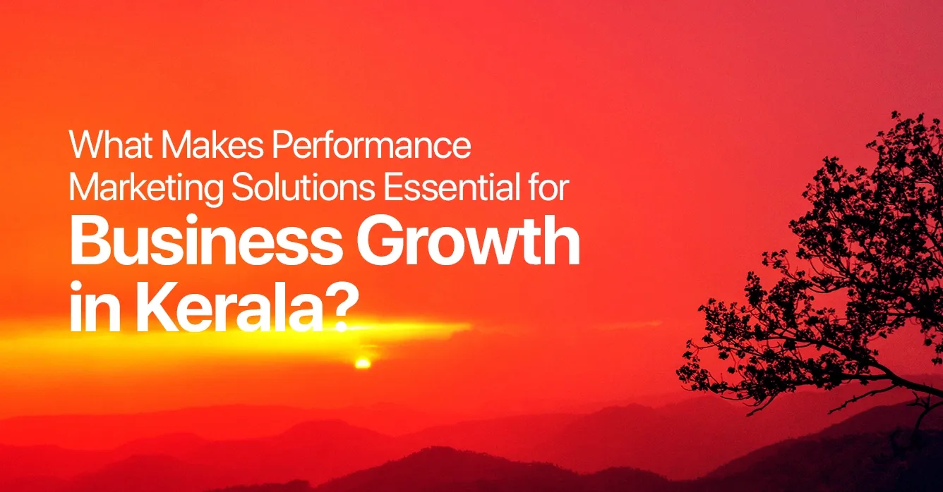 What Makes Performance Marketing Solutions Essential for Business Growth in Kerala?