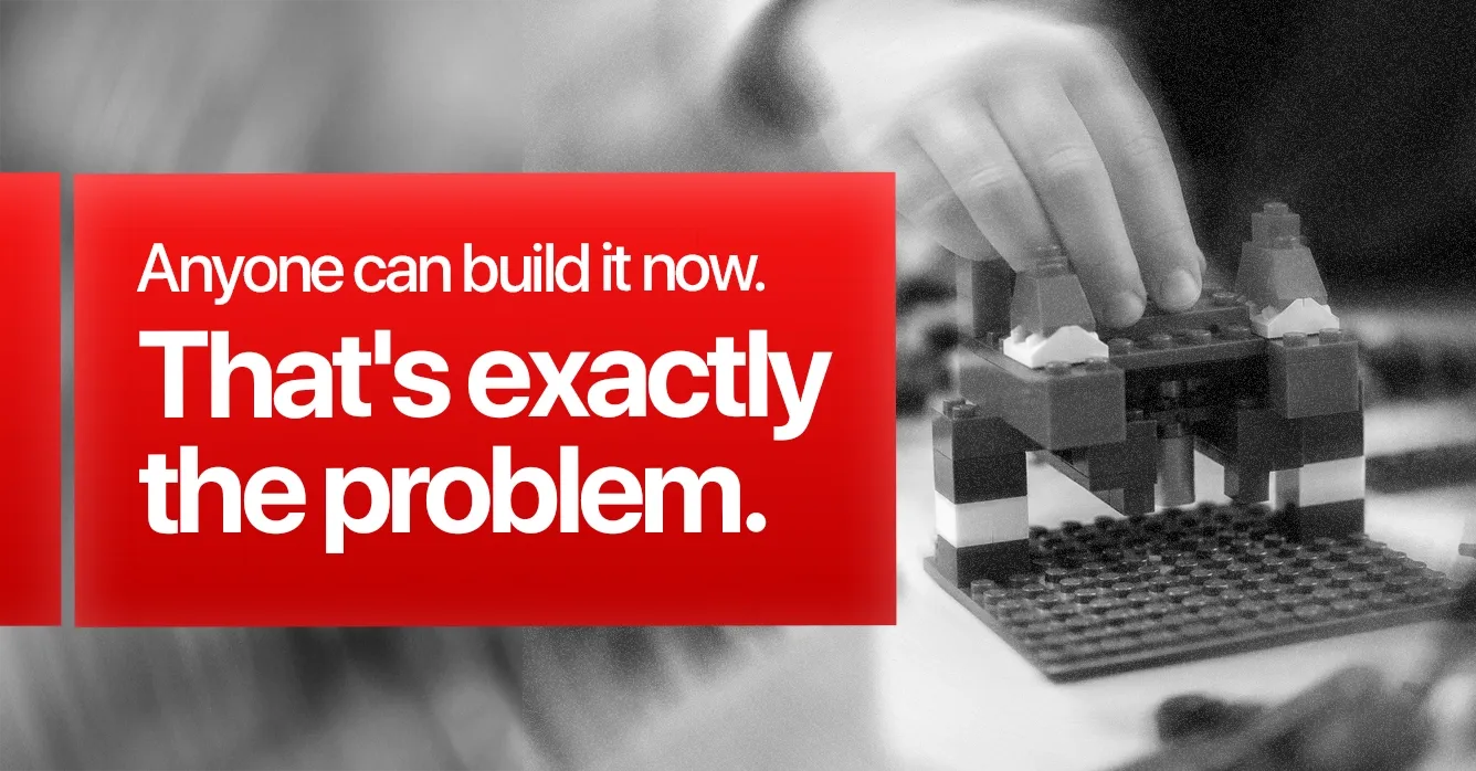 Anyone Can Build It Now. That's Exactly the Problem.