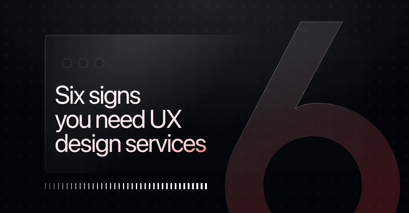 Six Signs You Need UX Design Services